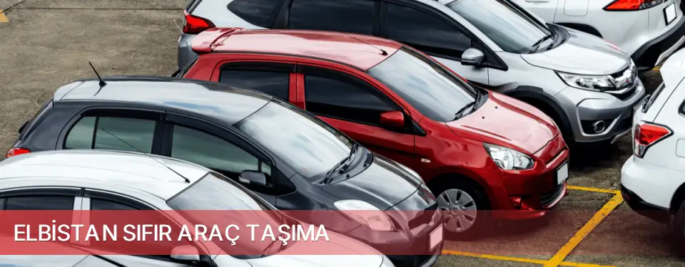 Elbistan İlçemi Sıfır Araç Taşıma